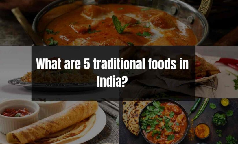 What are 5 traditional foods in India?