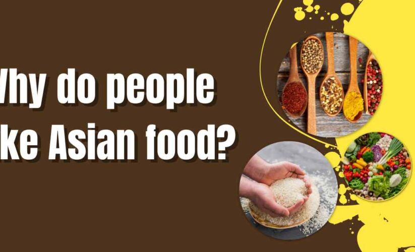 Why do people like Asian food?