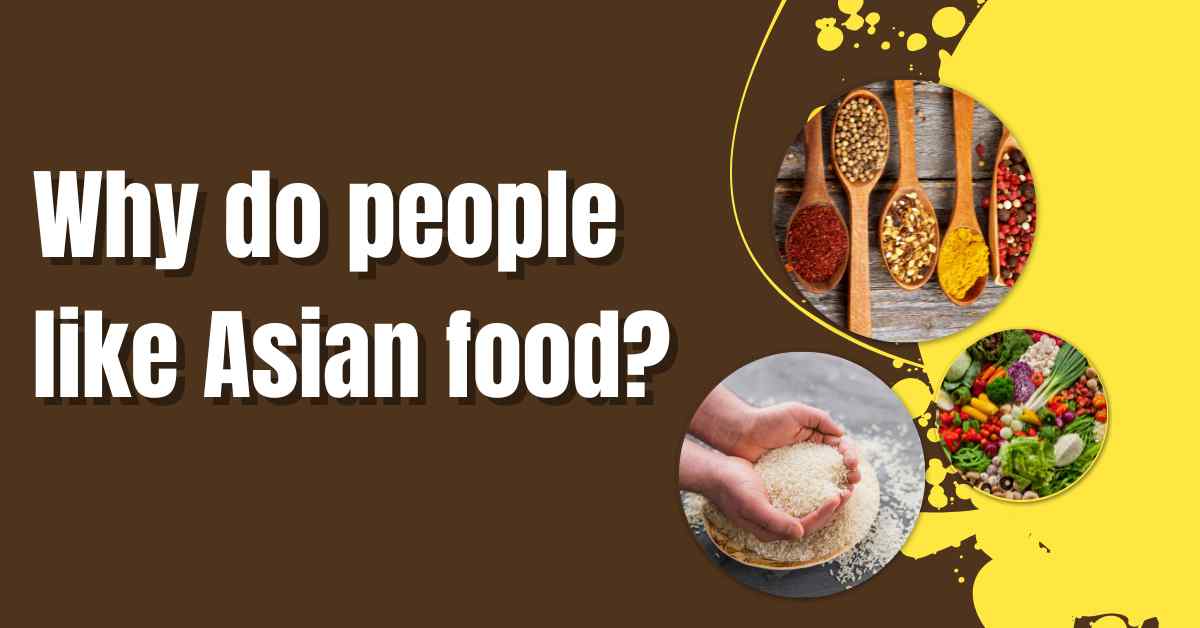 Why do people like Asian food?