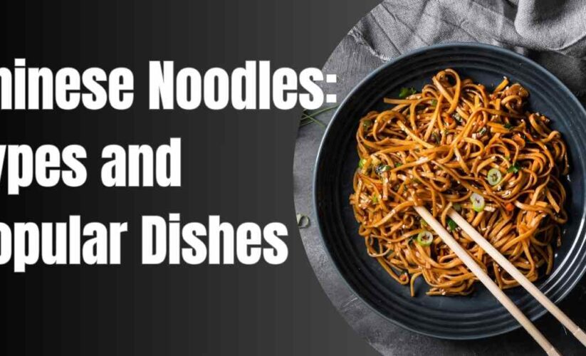 Chinese Noodles: Types and Popular Dishes