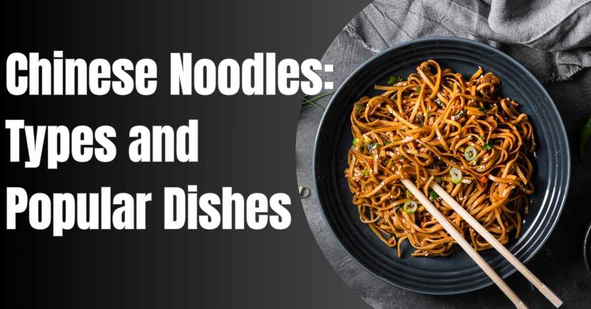 Chinese Noodles: Types and Popular Dishes