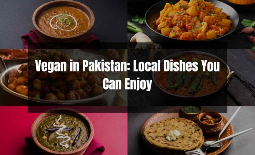 Vegan in Pakistan: Local Dishes You Can Enjoy