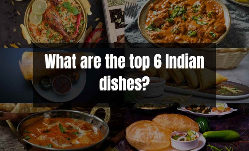 What are the top 6 Indian dishes