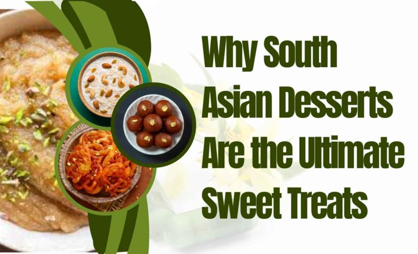 Why South Asian Desserts Are the Ultimate Sweet Treats
