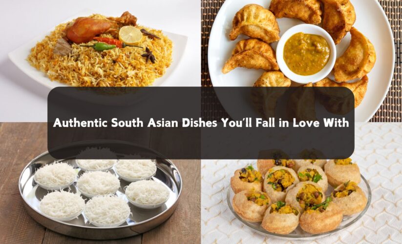 Authentic South Asian Dishes You’ll Fall in Love With