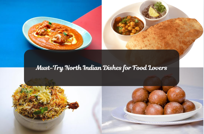 Must-Try North Indian Dishes for Food Lovers
