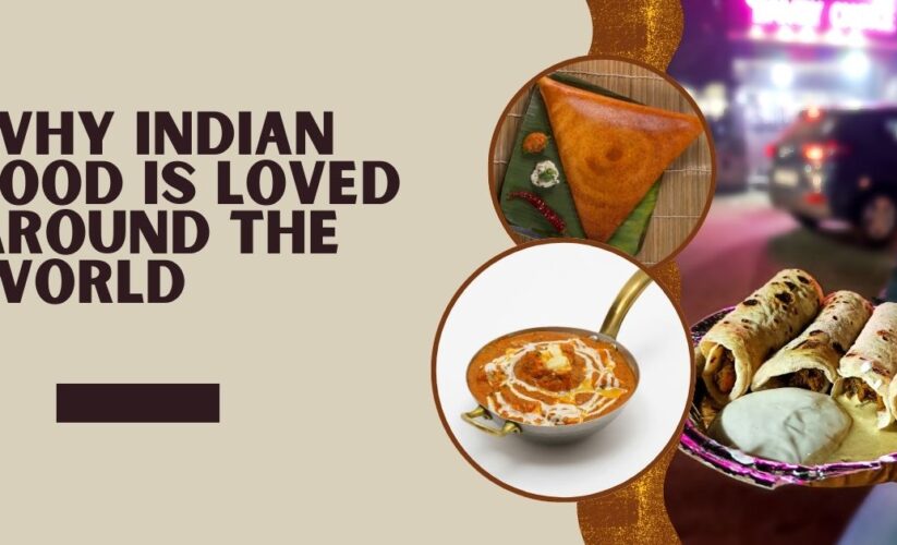 Why Indian Food Is Loved Around the World