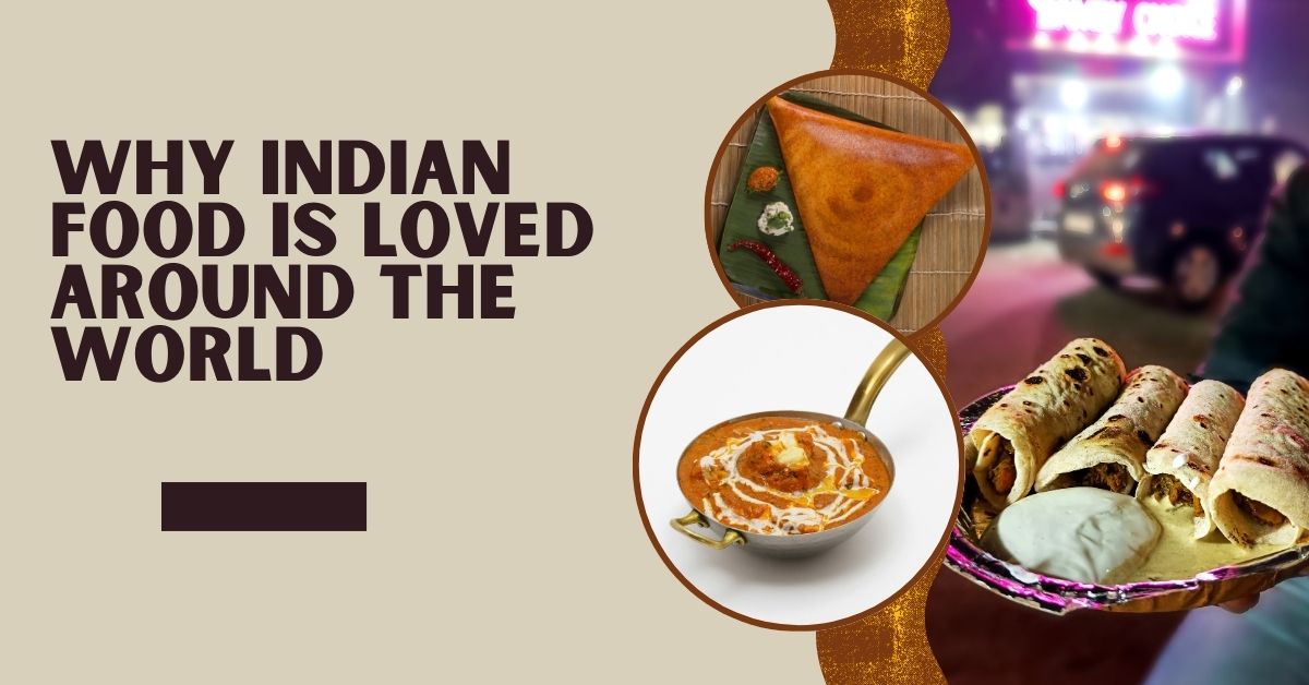 Why Indian Food Is Loved Around the World