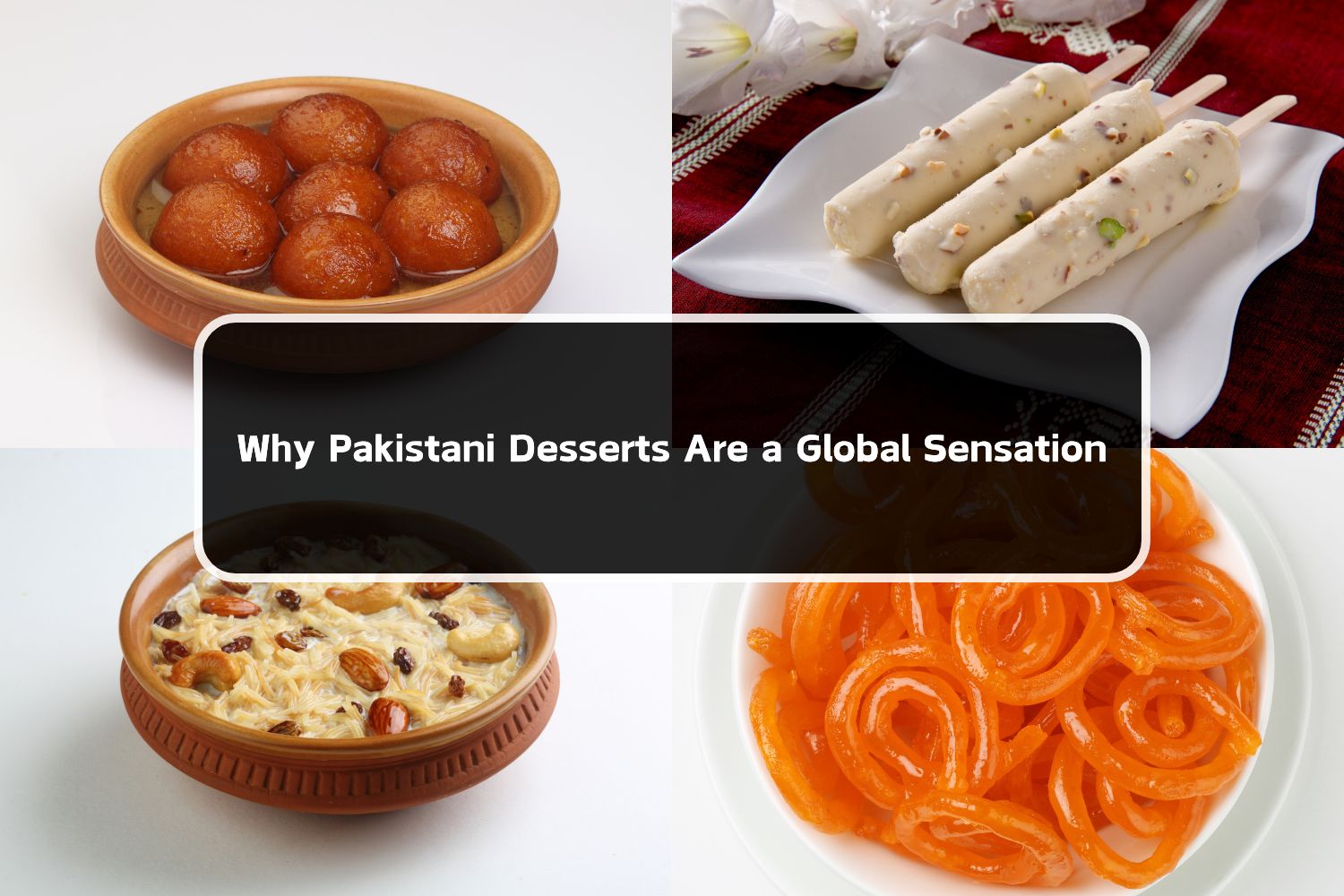 Why Pakistani Desserts Are a Global Sensation
