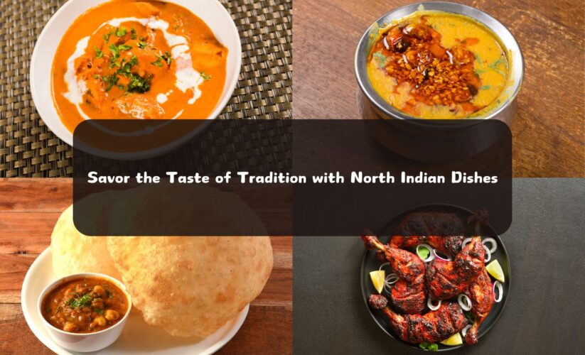 Savor the Taste of Tradition with North Indian Dishes