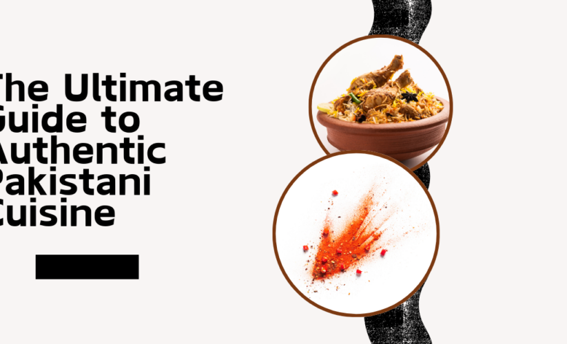 The Ultimate Guide to Authentic Pakistani Cuisine