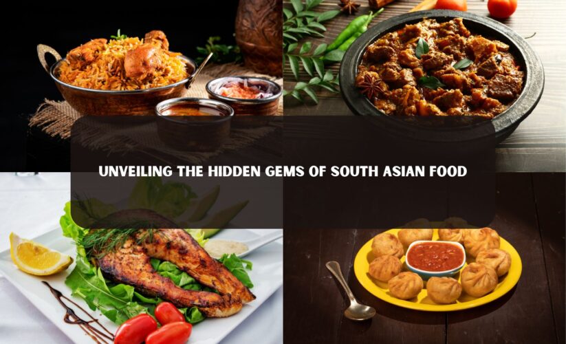 Unveiling the Hidden Gems of South Asian Food