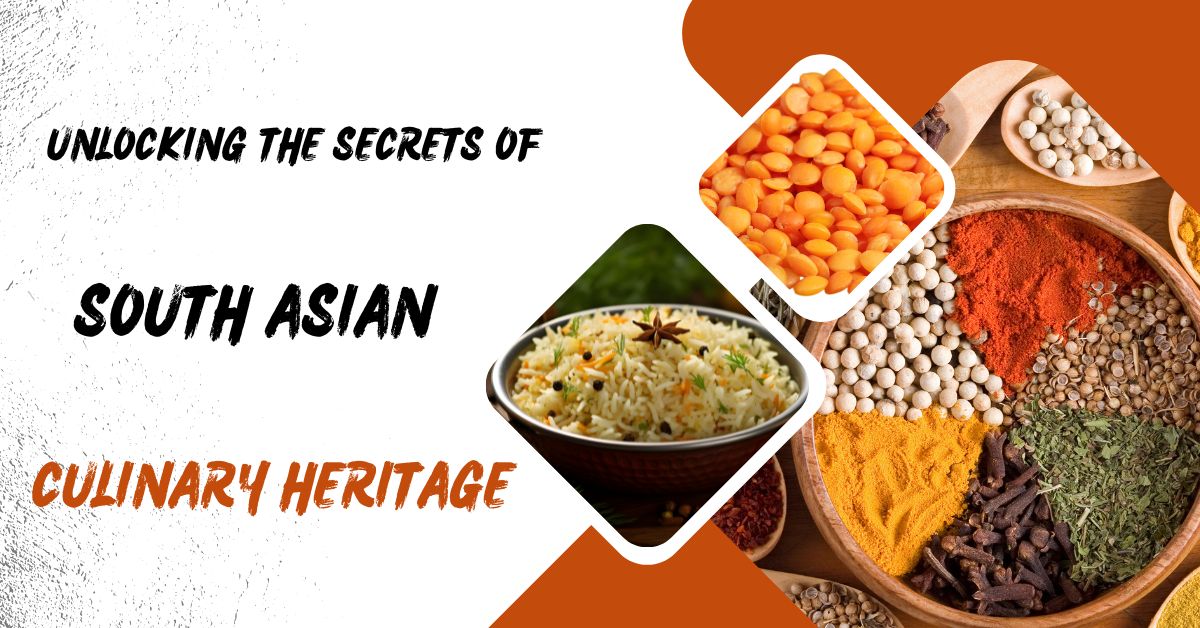 Unlocking the Secrets of South Asian Culinary Heritage