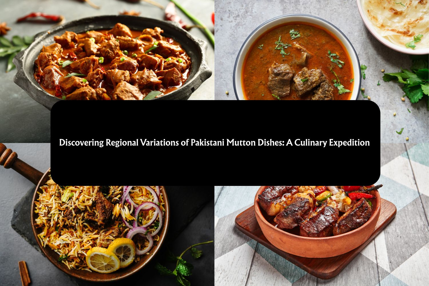 Discovering Regional Variations of Pakistani Mutton Dishes: A Culinary Expedition