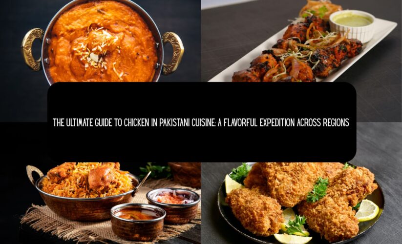 The Ultimate Guide to Chicken in Pakistani Cuisine: A Flavorful Expedition Across Regions